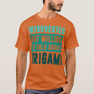 Introverted but willing to talk about Origami T-Shirt