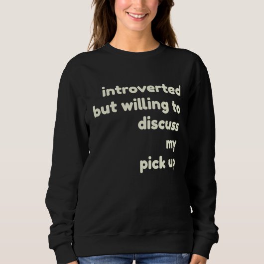 Introverted Willing to Discuss My Pick Up  Introve Sweatshirt (Vorderseite)