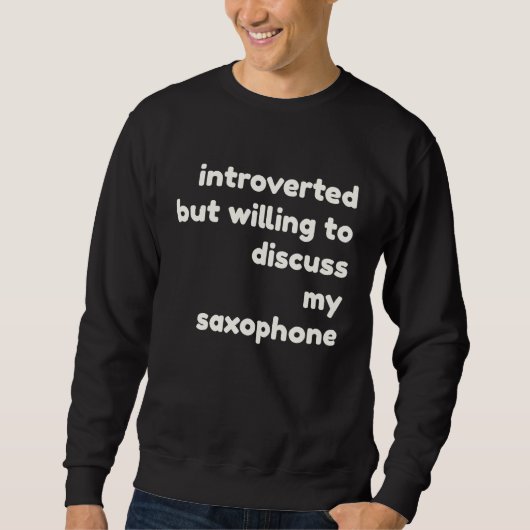 Introverted Willing to Discuss Saxophones Introve Sweatshirt (Vorderseite)