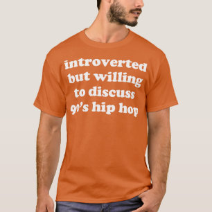 introvertiert, aber bereit, 90er Hip Hop zu diskut T-Shirt
