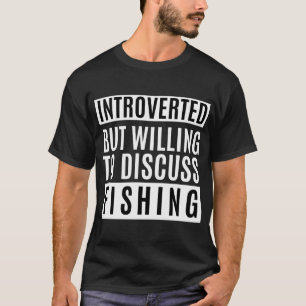 Introvertiert, aber bereit, über Angeln zu diskuti T-Shirt