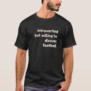 Introvertiert, aber bereit, über Fußball zu diskut T-Shirt