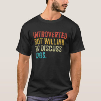 Introvertiert, aber bereit, über Hunde zu diskutie T-Shirt