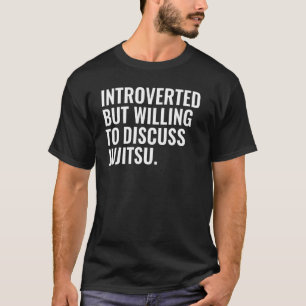 Introvertiert, aber bereit, über Jujitsu zu diskut T-Shirt
