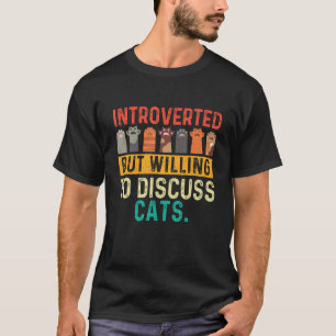 Introvertiert, aber bereit, über Katzen zu diskuti T-Shirt