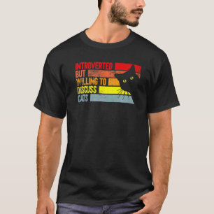 Introvertiert, aber bereit, über Katzen zu diskuti T-Shirt