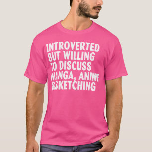 Introvertiert, aber bereit, über Manga-Anime-Skizz T-Shirt