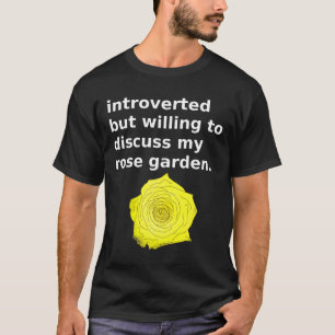 Introvertiert, aber bereit, über meinen Rosengarte T-Shirt