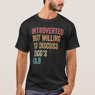 Introvertiert, aber bereit, über R&B der 2000er un T-Shirt