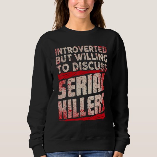 Introvertiert, aber bereit, über Serienmörder zu d Sweatshirt (Vorderseite)