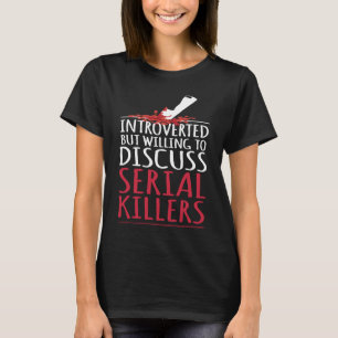 Introvertiert, aber bereit, über Serienmörder zu d T-Shirt