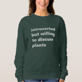 introvertiert, aber willens, Pflanze zu diskutiere Sweatshirt (Vorderseite)