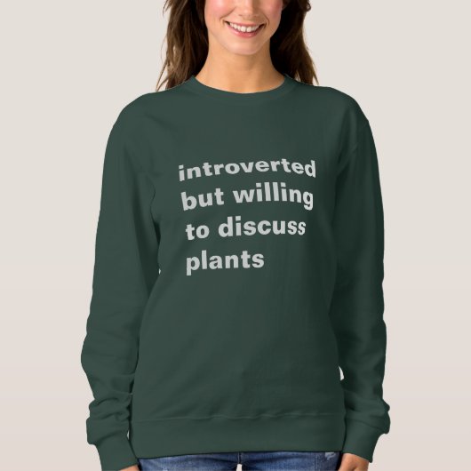 introvertiert, aber willens, Pflanze zu diskutiere Sweatshirt (Vorderseite)