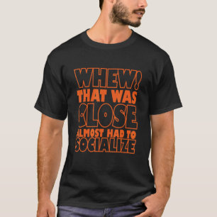 Introvertiert Uff Das War Knapp Hätte Fast Sozial  T-Shirt
