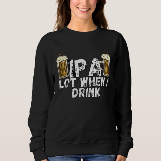 IPA Alot When I Drink 5 Sweatshirt (Vorderseite)