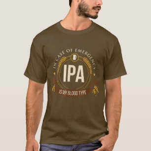 IPA Beer , IPA Beer Humor, IPA is My Blood Type T-Shirt