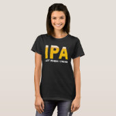 IPA I pee a lot when I drink sarcastic beer drin T-Shirt (Vorne ganz)