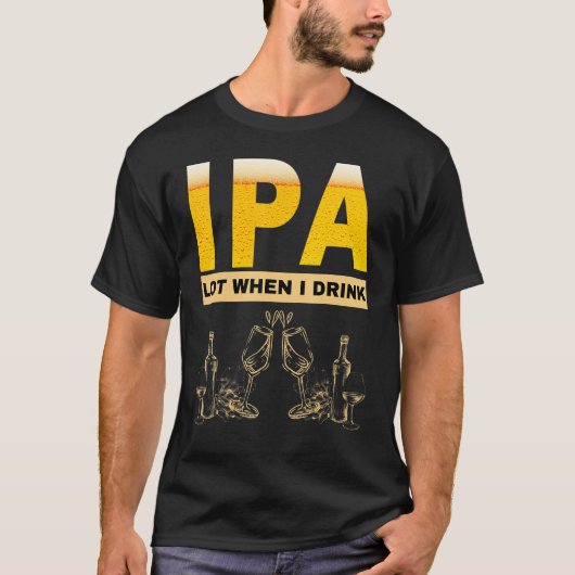 IPA I pee a lot when I drink  sarcastic beer drink T-Shirt (Vorderseite)