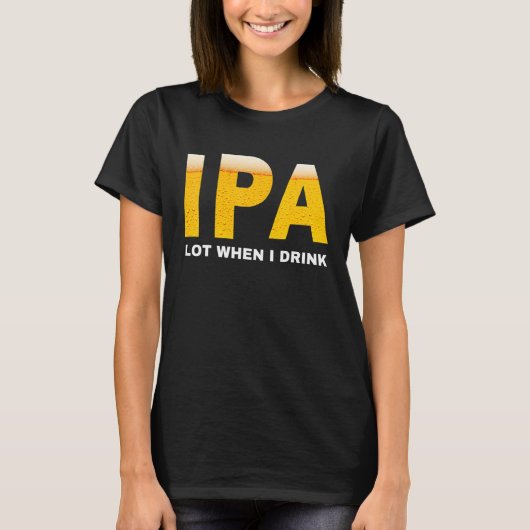 IPA Ich pisse viel, wenn ich sarkastisches Bier tr T-Shirt (Vorderseite)