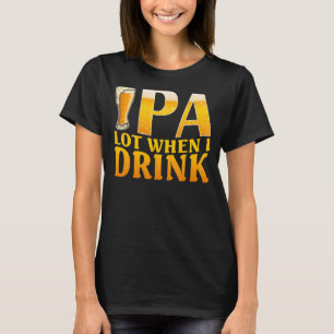 Ipa Lot, wenn ich Handwerksgetränke T-Shirt