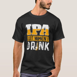 IPA Lot, wenn ich lustige Bier Lover Geschenk T Sh T-Shirt