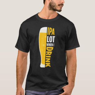 Ipa Lot, wenn ich lustige Biere lover trinke T-Shirt