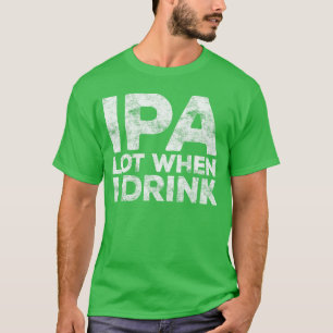 IPA Lot, wenn ich lustige Männer Frauen Bierliebha T-Shirt