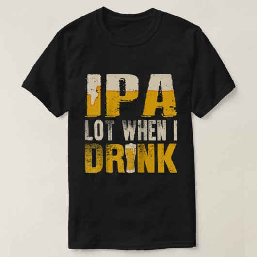 IPA Lot, wenn ich trinke lustige trinken Bier Ragl T-Shirt (Design vorne)