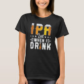 IPA Lot When I Drink Beer Brewery Drinking T-Shirt (Vorderseite)