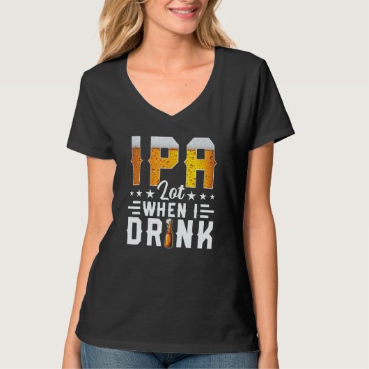 IPA Lot When I Drink Beer Brewery Drinking T-Shirt (Vorderseite)