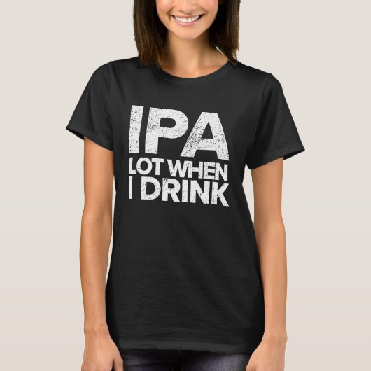 IPA Lot When I Drink  Beer Drinking Tea Brewing T-Shirt (Vorderseite)