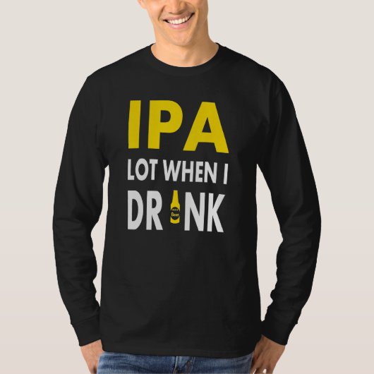 Ipa Lot When I Drink Craft Beer Drinking Pale Al T-Shirt (Vorderseite)