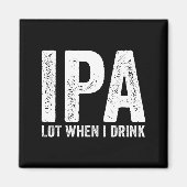 Ipa Lot When I Drink Funny Beer Pun Drinker Drinki Magnet (Vorne)