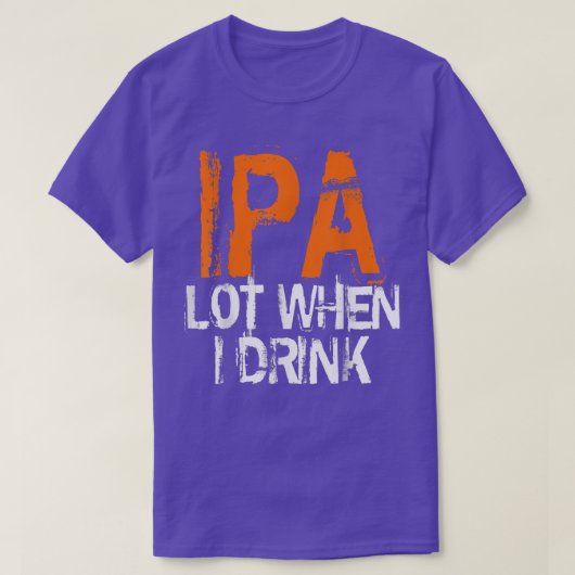 IPA Lovers IPA When I Drink Beer IPA Drinkers T-Shirt (Design vorne)