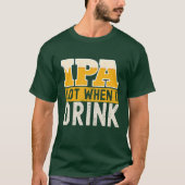 IPA mucho cuando bebo cerveza divertida  T-Shirt (Vorderseite)