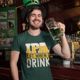 IPA mucho cuando bebo cerveza divertida  T-Shirt