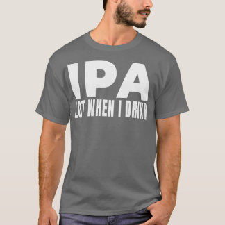 IPA viel, wenn ich Bier Brauerei trinken Drink Al T-Shirt