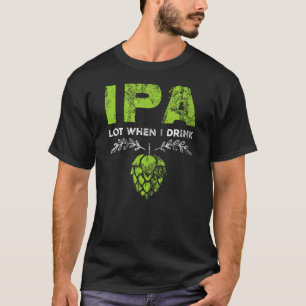 IPA viel, wenn ich lustige Bier Drinker's Pun Dist T-Shirt