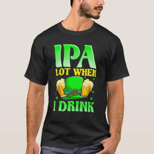 IPA viel, wenn ich trinke! Beer Lover St Patricks  T-Shirt