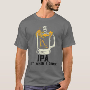 IPA viel, wenn ich trinke, Schädel Bier IPA viel,  T-Shirt