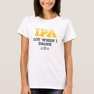 IPA viel, wenn ich trinke T-Shirt