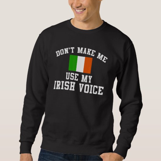 Ireland Don'T Make Me Use My Irish Voice Sweatshirt (Vorderseite)