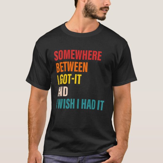 Irgendwo zwischen Got ich es und ich wünschte, ich T-Shirt (Vorderseite)
