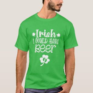 Irisch Ich Hätte Bier Haben Können St Patricks Sch T-Shirt