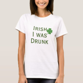 Irisch ich war Betrunken St. Patrick's Day T - Shi T-Shirt