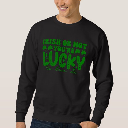 Irisch oder nicht, du hast Glück, mich am St. Patr Sweatshirt (Vorderseite)