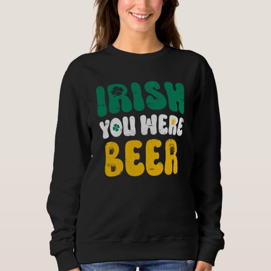 Irisch wünschst du wärst Bier St. Patrick's Day Sweatshirt (Vorderseite)