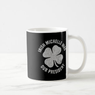 Irische Michelle war unsere Präsidentin Anti-Trump Kaffeetasse