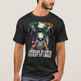 Irish By Blood American By Birth Patriot By Choice T-Shirt