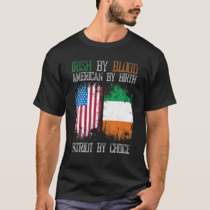 Irish By Blood American By Birth Patriot By Choice T-Shirt